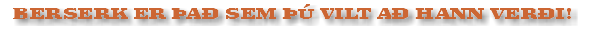 Berserk er það sem þú vilt að hann verði